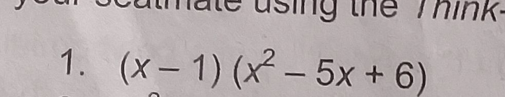 utmate using the Tink. 
1. (x-1)(x^2-5x+6)