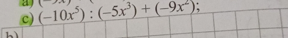 aj (-10x^5):(-5x^3)+(-9x^2). 
c)