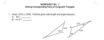 WORKSHEET NO. 1
Solving Corresponding Parts of Congruent Triangles
1 Giver (STU>△ YWX Find the given sicle length and angle measure.
A. SU=
_
B m∠ S= _