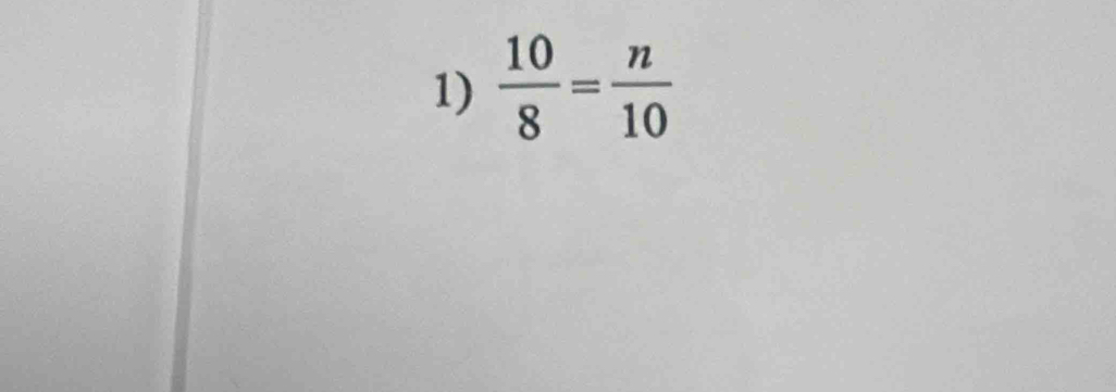  10/8 = n/10 