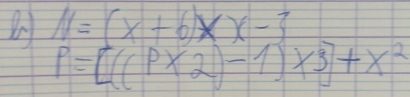 N=(x+6)* x-3
P=[((P* 2)-1)* 3]+x^2