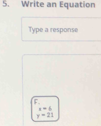 Write an Equation
Type a response
F、
x=6
y=21