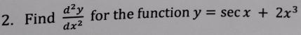 Find  d^2y/dx^2  for the function y=sec x+2x^3