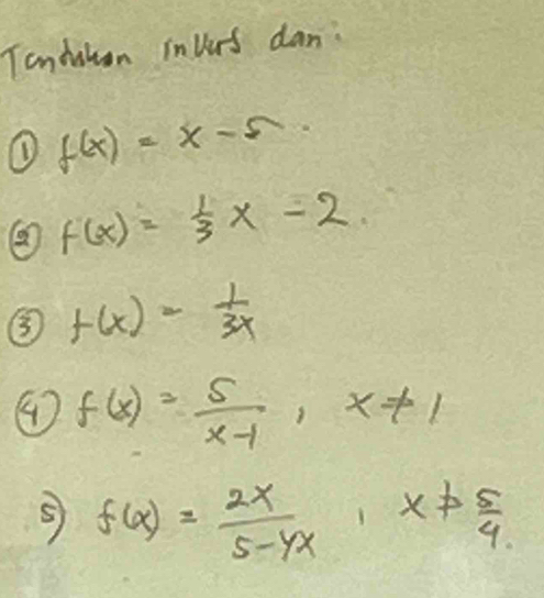 Tondshen invers dan: 
① f(x)=x-5
f(x)= 1/3 x-2. 
③ f(x)= 1/3x 
④ f(x)= 5/x-1 , x!= 1
S f(x)= 2x/5-4x , x!=  5/4 