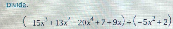 Divide.
(-15x^3+13x^2-20x^4+7+9x)/ (-5x^2+2)