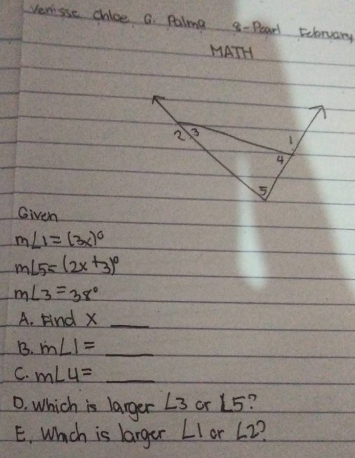 Verisse chlce G. Palma 3-Pearl Eeloruary 
MATH 
Given
m∠ 1=(3x)^circ 
m∠ 5=(2x+3)^circ 
m∠ 3=38°
A. Find X _ 
B. m∠ 1=_  _ 
C. m∠ 4= x=2 _  __ 
0. Which is larger L3 or L5? 
E. Which is larger ∠ 1 or L 2