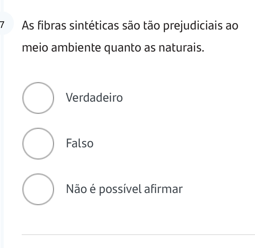 As fibras sintéticas são tão prejudiciais ao
meio ambiente quanto as naturais.
Verdadeiro
Falso
Não é possível afirmar