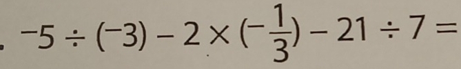 -5/ (^-3)-2* (^- 1/3 )-21/ 7=