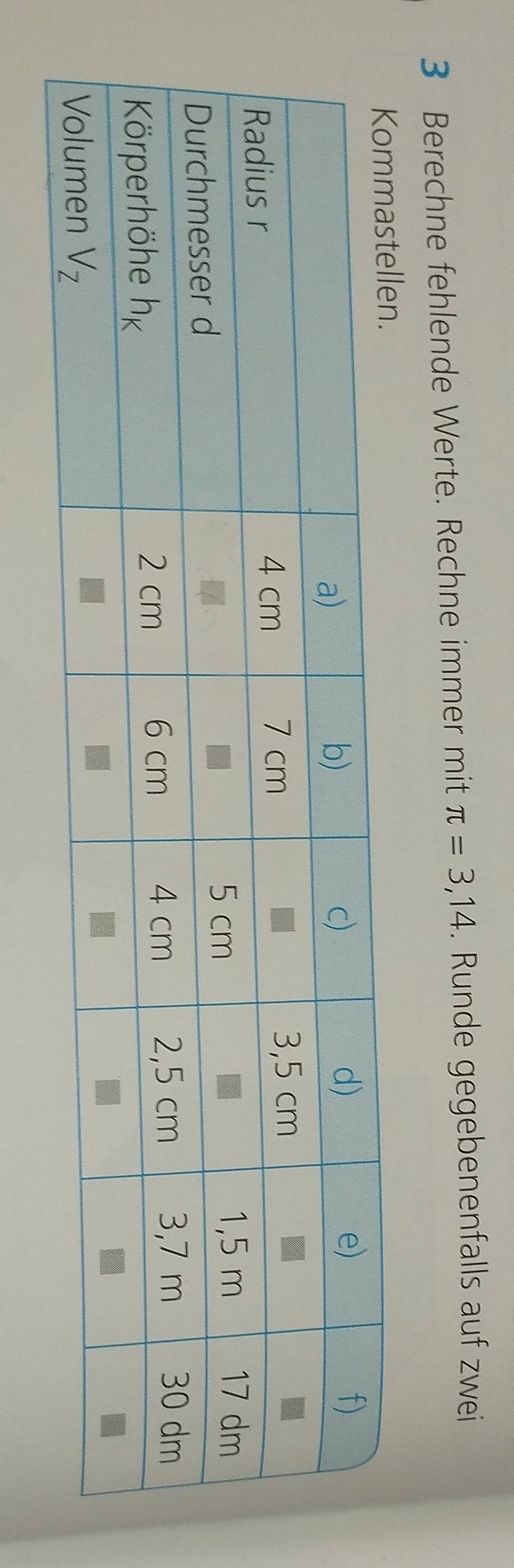 Berechne fehlende Werte. Rechne immer mit π =3,14. Runde gegebenenfalls auf zwei