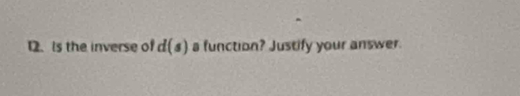 Is the inverse of d(s) a function? Justify your answer.