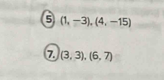 5 (1,-3),(4,-15)
Z (3,3), (6,7)