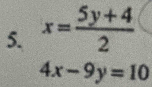 x= (5y+4)/2 
4x-9y=10