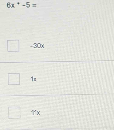 6x^(·)-5=
-30x
1x
11x