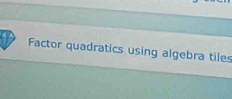 Factor quadratics using algebra tiles