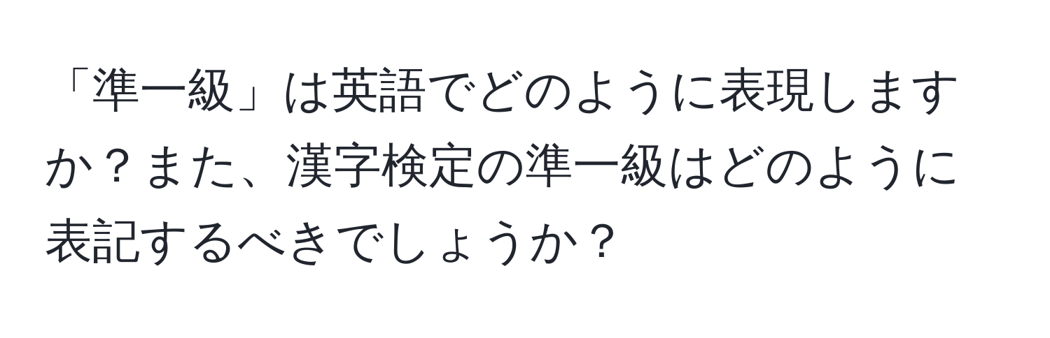 「準一級」は英語でどのように表現しますか？また、漢字検定の準一級はどのように表記するべきでしょうか？