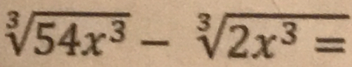 sqrt[3](54x^3)-sqrt[3](2x^3=)