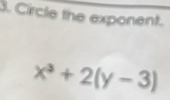 Circle the exponent.
x^3+2(y-3)