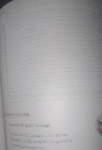 ad 
(51 

. 
. 

ltiaizamos y aplicamos 
El restaurante del doctor Lechuga 
Apoyen al doctor Lechuga a crear menús 
sludables! Para ello, recuperen lo aprendido 
en las actividades anteriores.