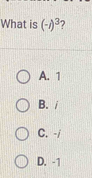 What is (-i)^3 2
A. 1
B. /
C. -j
D. -1