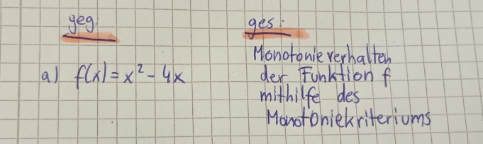 _ yeg ges 
Monotonie verhalten 
a) f(x)=x^2-4x der Funktion f 
mithilfe des 
Monofoniekriteriums