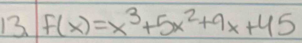 13 F(x)=x^3+5x^2+9x+45