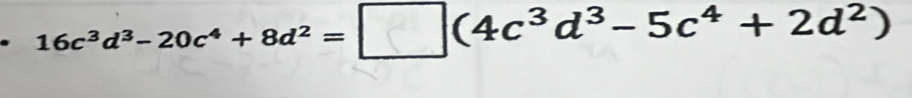 16c^3d^3-20c^4+8d^2=□ (4c^3d^3-5c^4+2d^2)