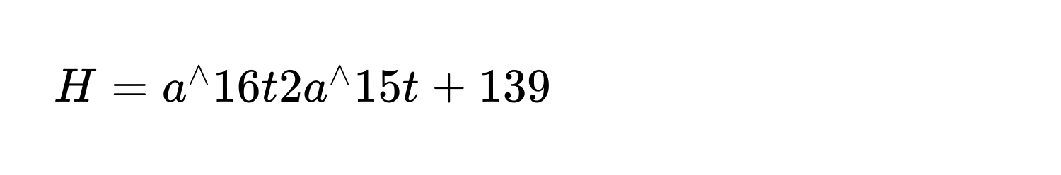 H = a^(wedge)16t2a^(wedge)15t + 139