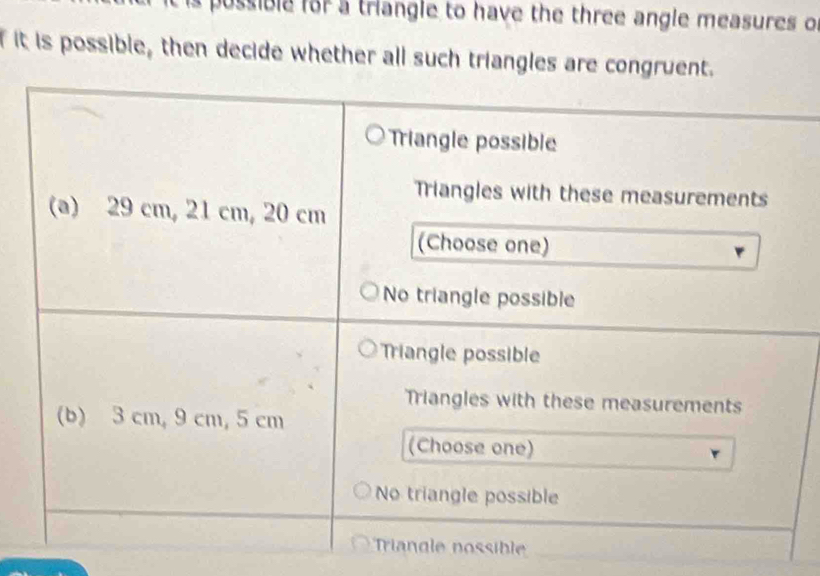 is pussible for a triangle to have the three angle measures o 
I it is possible, then decide whether all such triangles are congruent.