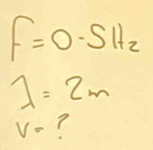 f=0.5Hz
1=2m
V= ?