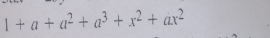 1+a+a^2+a^3+x^2+ax^2