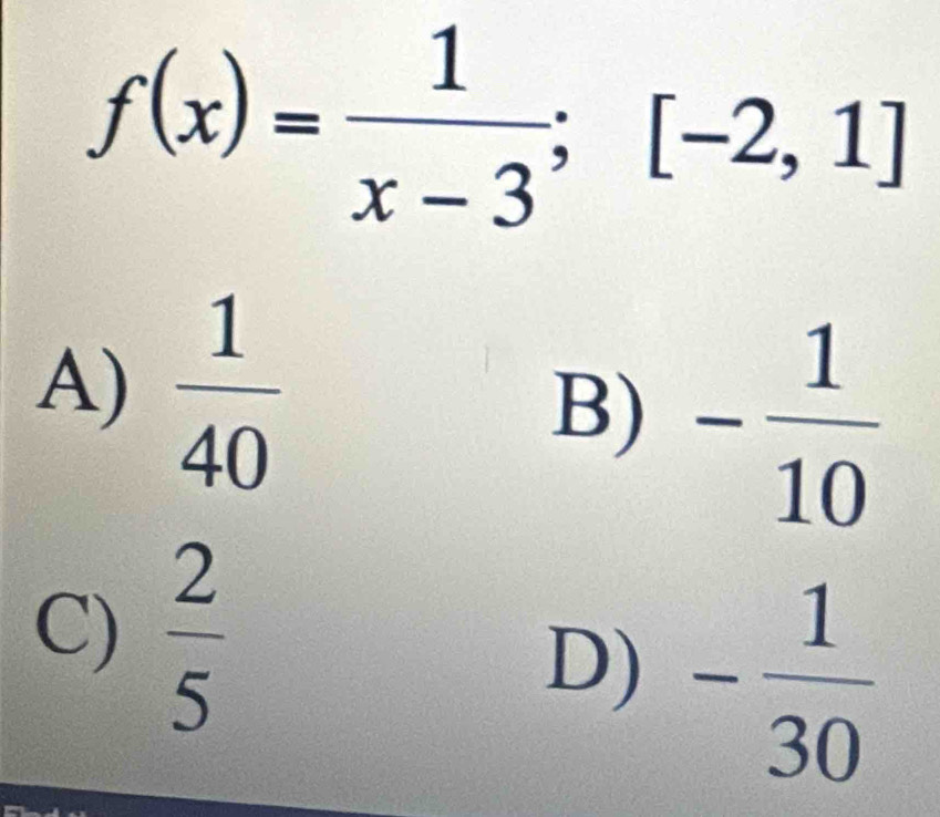 f(x)= 1/x-3 ;[-2,1]
A)  1/40 
B) - 1/10 
C)  2/5 
D) - 1/30 