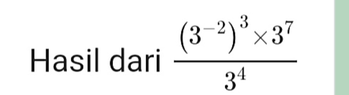 Hasil dari frac (3^(-2))^3* 3^73^4