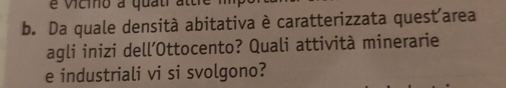 é vicio à quatr attre m 
b. Da quale densità abitativa è caratterizzata quest area 
agli inizi dell’Ottocento? Quali attività minerarie 
e industriali vi si svolgono?