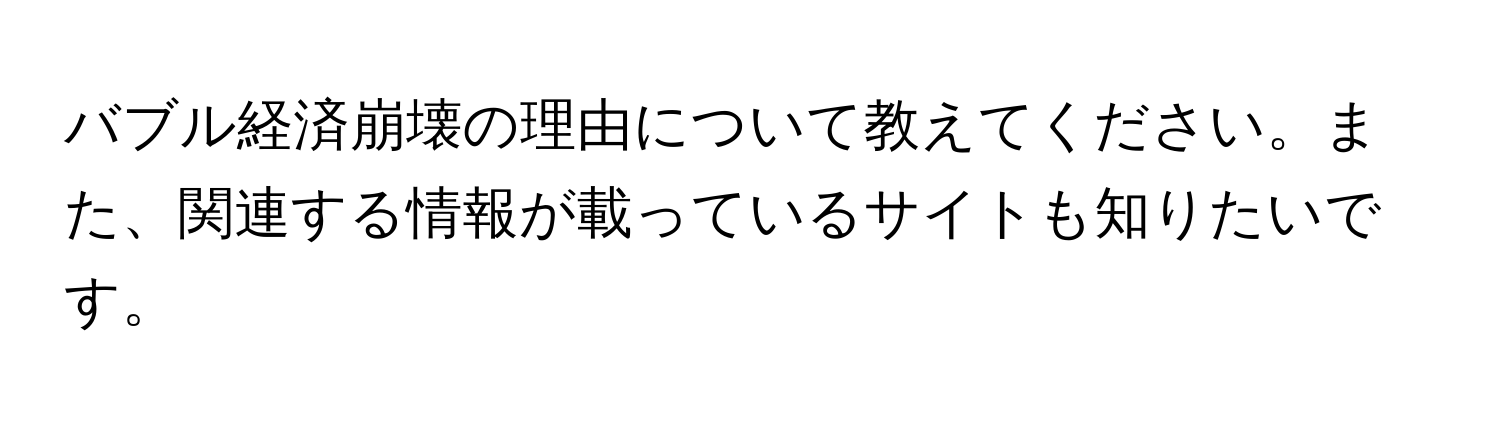 バブル経済崩壊の理由について教えてください。また、関連する情報が載っているサイトも知りたいです。