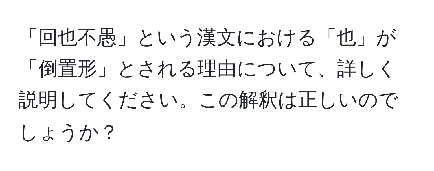 「回也不愚」という漢文における「也」が「倒置形」とされる理由について、詳しく説明してください。この解釈は正しいのでしょうか？