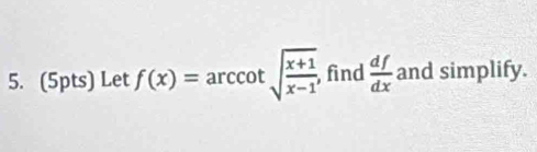 Let f(x)=arccot sqrt(frac x+1)x-1 ,find  df/dx  and simplify.