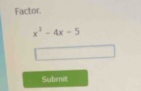 Factor.
x^2-4x-5
Submit