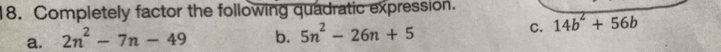 Completely factor the following quadratic expression.
a. 2n^2-7n-49 b. 5n^2-26n+5