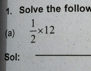 Solve the follow 
(a)  1/2 * 12
Sol: 
_