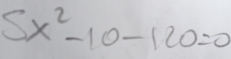 5x^2-10-120=0