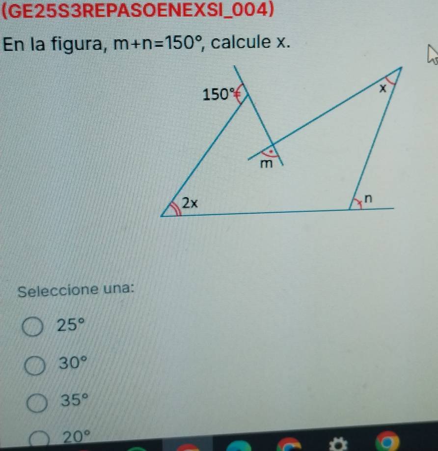 (GE25S3REPASOENEXSI_004)
En la figura, m+n=150° , calcule x.
Seleccione una:
25°
30°
35°
20°