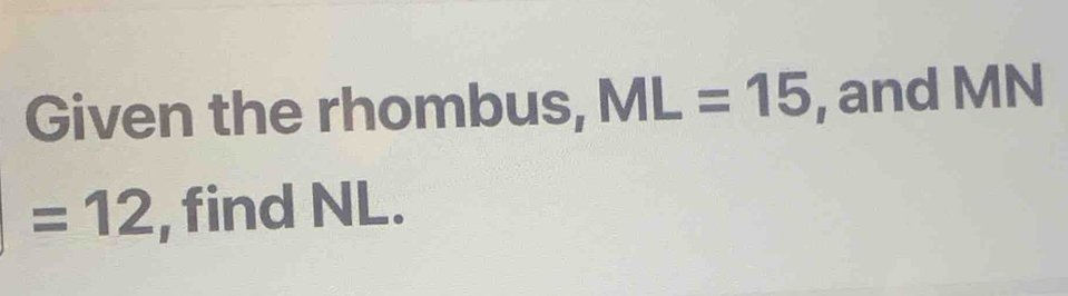 Given the rhombus, ML=15 , and MN
=12 , find NL.