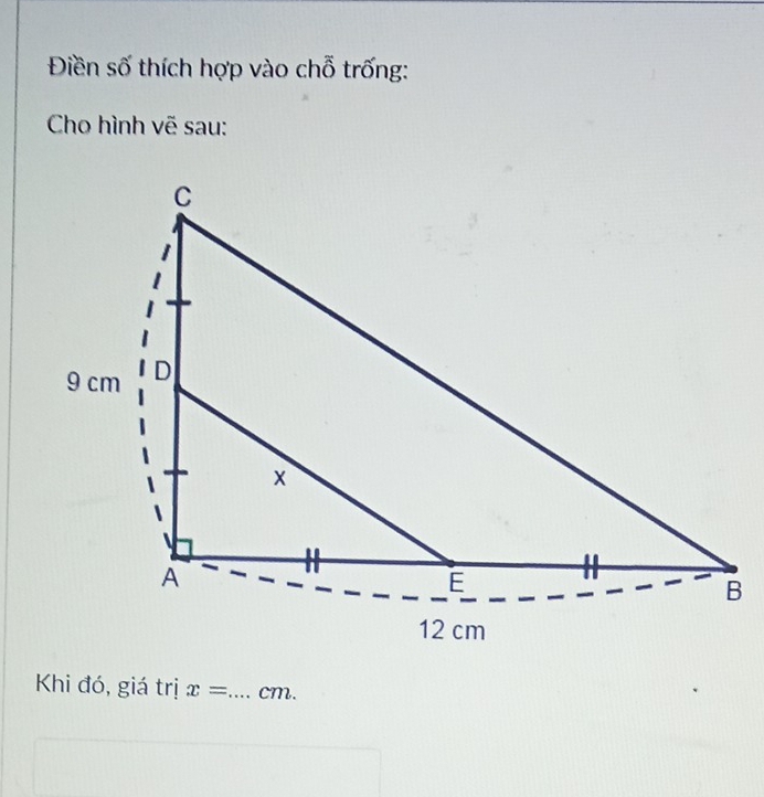 Điền số thích hợp vào chỗ trống: 
Cho hình vẽ sau: 
Khi đó, giá trị x= _  cm.