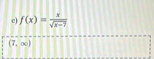 f(x)= x/sqrt(x-7) 
(7,∈fty )