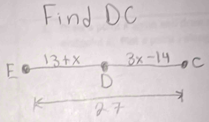 Find DC
3x-14 C
E
13+x 8
D
K
7