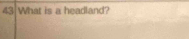 What is a headland?