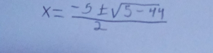 x= (-5± sqrt(5-44))/2 