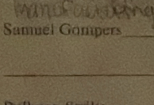 Samel Gompers_ 
_