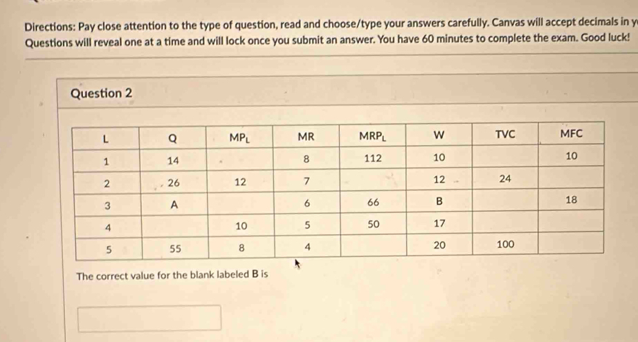 Directions: Pay close attention to the type of question, read and choose/type your answers carefully. Canvas will accept decimals in y
Questions will reveal one at a time and will lock once you submit an answer. You have 60 minutes to complete the exam. Good luck!
Question 2
The correct value for the blank labeled B is