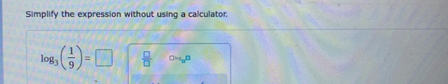 Simplify the expression without using a calculator.
log _3( 1/9 )=□ frac □ (□)^(□ log _12)□ 